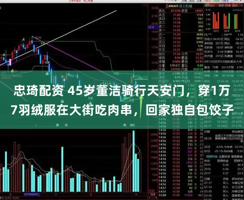忠琦配资 45岁董洁骑行天安门，穿1万7羽绒服在大街吃肉串，回家独自包饺子