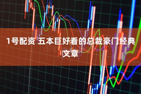 1号配资 五本巨好看的总裁豪门经典文章