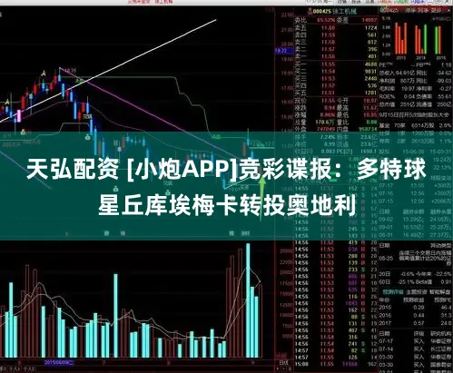 天弘配资 [小炮APP]竞彩谍报：多特球星丘库埃梅卡转投奥地利