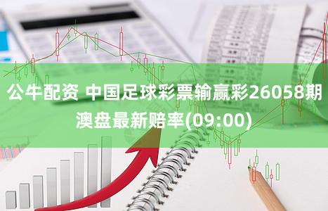 公牛配资 中国足球彩票输赢彩26058期澳盘最新赔率(09:00)