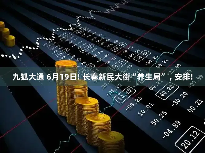 九狐大通 6月19日! 长春新民大街“养生局” , 安排!